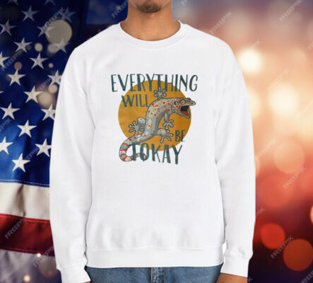 Everything Will Be Tokay T-Shirt