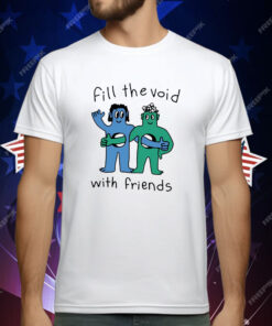 Fill The Void With Friends T-Shirt