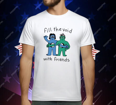 Fill The Void With Friends T-Shirt
