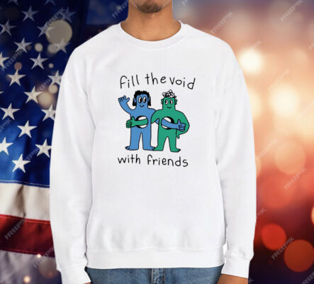 Fill The Void With Friends T-Shirt