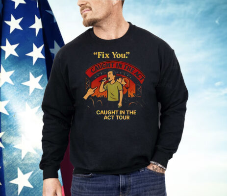 Fix You Caught In The Act Caught In The Act Tour Shirt