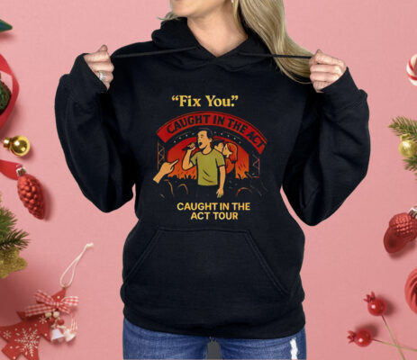 Fix You Caught In The Act Caught In The Act Tour Shirt