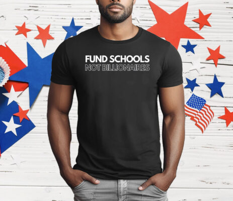 Fund Schools Not Billionaires T-Shirt