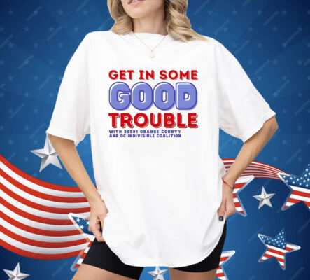 Get In Some Good Trouble With 50501 Orange County Shirt