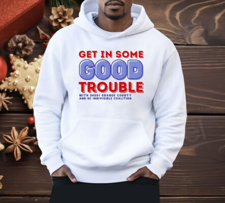 Get In Some Good Trouble With 50501 Orange County Shirt