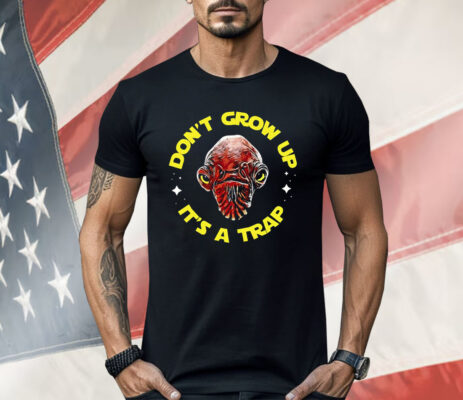 Gial Ackbar Star Wars Don’t Grow Up It’s A Trap Shirt