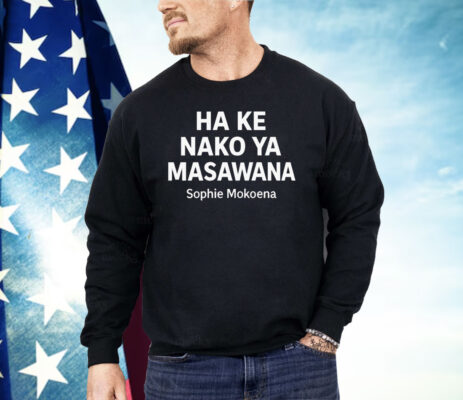 Ha Ke Nako Ya Masawana Sophie Mokoena Shirt 
