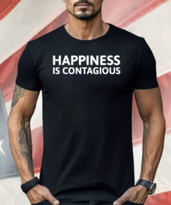 Happiness Is Contagious Shirt