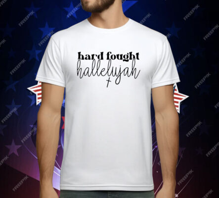 Hard Fought Hallelujah T-Shirt