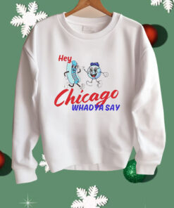 Hey Chicago Whadya Say Shirt