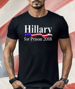 Hillary For Prison 2016 Shirt