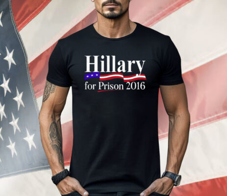 Hillary For Prison 2016 Shirt