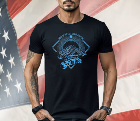 Home Of The Last Son Of Krypton The Fortress Of Solitude Shirt
