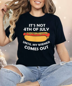 Hotdog It’s Not 4th Of July Until My Wiener Comes Out Shirt