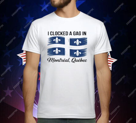 I Clocked A Gag In Montreal Quebec T-Shirt