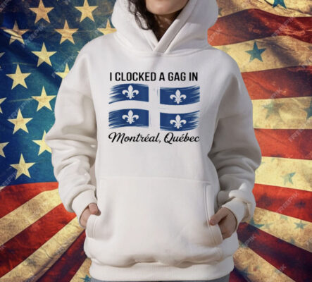 I Clocked A Gag In Montreal Quebec T-Shirt