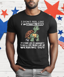 I Don't Feel Like I'm Getting Older It's More Like Warranty T-Shirt