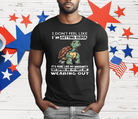 I Don't Feel Like I'm Getting Older It's More Like Warranty T-Shirt
