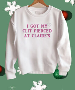 I Got My Clit Pierced At Claire’s Shirt