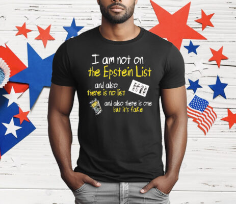 I Am Not On The Epstein List And Also There Is No List Tee Shirt 