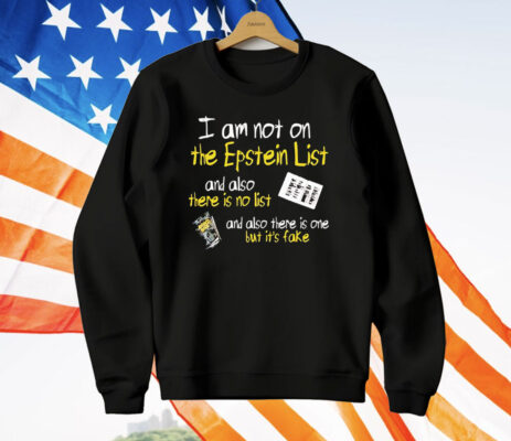 I Am Not On The Epstein List And Also There Is No List Tee Shirt 