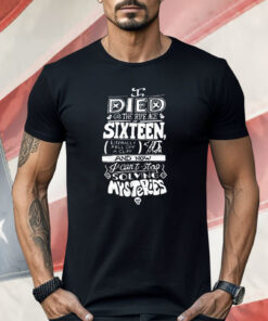 I Died The Ripe Age Sixteen And Now I Can’t Stop Solving Mysteries Shirt