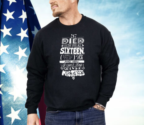 I Died The Ripe Age Sixteen And Now I Can’t Stop Solving Mysteries Shirt