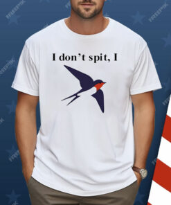 I Don’t Spit Bird Shirt