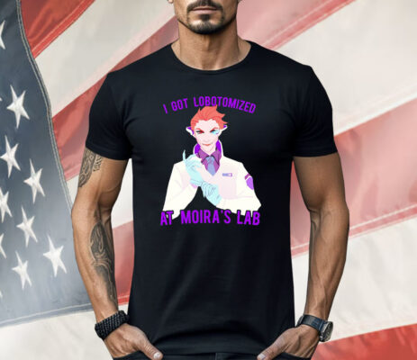 I Got Lobotomized At Moira’s Lab Shirt