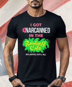 I Got Narcanned In The Rainforest Cafe Atlantic City NJ Shirt
