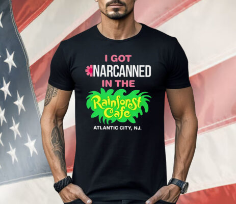 I Got Narcanned In The Rainforest Cafe Atlantic City NJ Shirt
