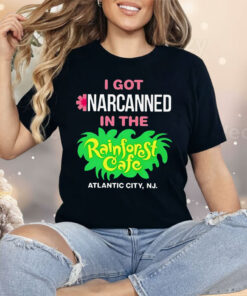 I Got Narcanned In The Rainforest Cafe Atlantic City NJ Shirt