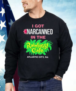 I Got Narcanned In The Rainforest Cafe Atlantic City NJ Shirt