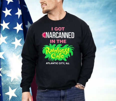 I Got Narcanned In The Rainforest Cafe Atlantic City NJ Shirt
