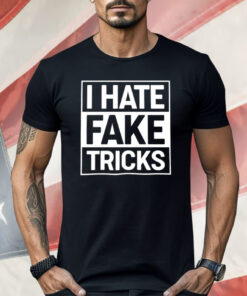 I Hate Fake Tricks Shirt