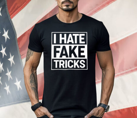I Hate Fake Tricks Shirt 