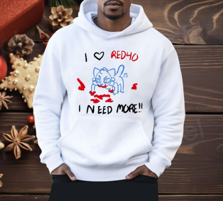 I Love Red40 I Need More Shirt 