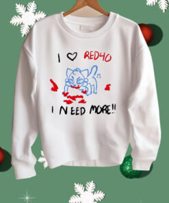 I Love Red40 I Need More Shirt
