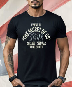 I Went To The Secret Of Us Tour And All I Got Was This Shirt