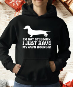 I'M NOT STUBBORN I JUST HAVE MY OWN AGENDA T-Shirt