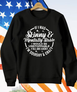 If I Was Skinny Mentally Stable T-Shirt