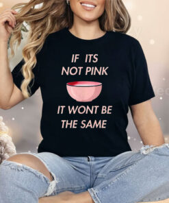 If it’s Not Pink It Won’t Be The Same Shirt