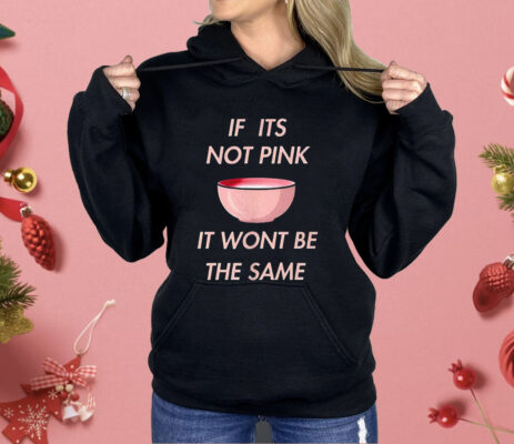 If it’s Not Pink It Won’t Be The Same Shirt