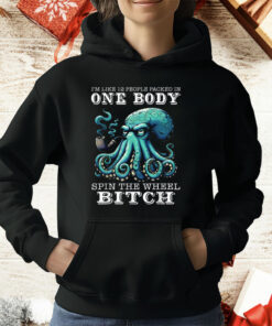 I’m Like 12 People Packed In One Body Spin The Wheel Bitch Octopus T-Shirt