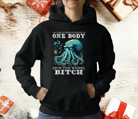 I’m Like 12 People Packed In One Body Spin The Wheel Bitch Octopus T-Shirt