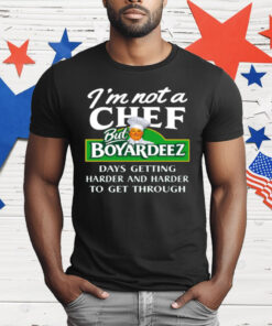 I'm Not A Chef But Boyardeez Days Getting Harder T-Shirt