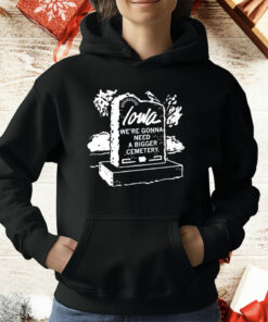 Iowa We’re Gonna Need A Bigger Cemetery T-Shirt