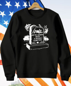 Iowa We’re Gonna Need A Bigger Cemetery T-Shirt