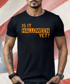 Is It Halloween Yet Shirt