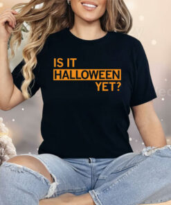 Is It Halloween Yet Shirt